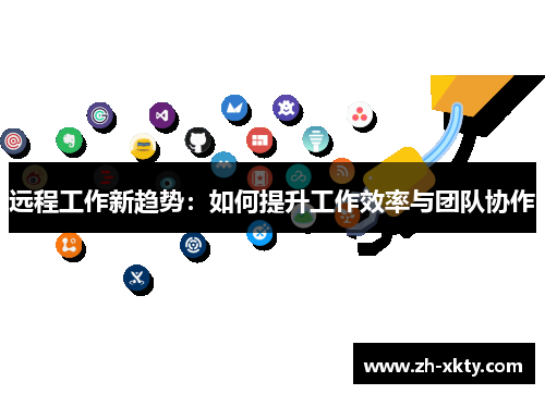 远程工作新趋势：如何提升工作效率与团队协作