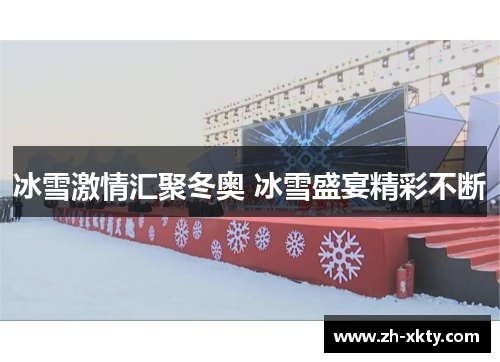 冰雪激情汇聚冬奥 冰雪盛宴精彩不断