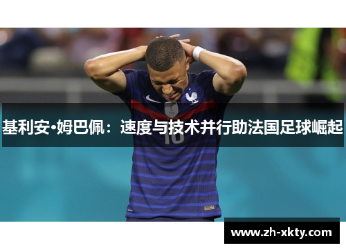 基利安·姆巴佩:速度与技术并行助法国足球崛起