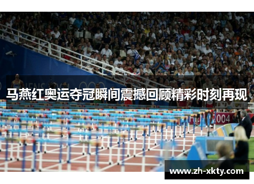 马燕红奥运夺冠瞬间震撼回顾精彩时刻再现